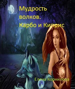 Мудрость волков. Карбо и Киприс . Часть первая. В поисках брата