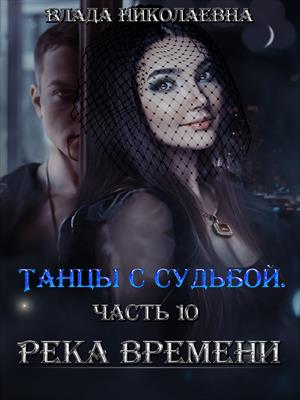 Танцы с судьбой. Часть 10. Река времени.