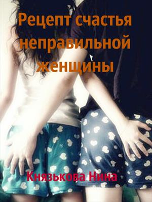 Рецепт счастья неправильной женщины Рецепт счастья неправильной женщины
