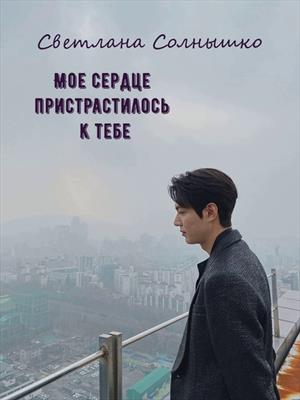 Мое сердце пристрастилось к тебе Мое сердце пристрастилось к тебе