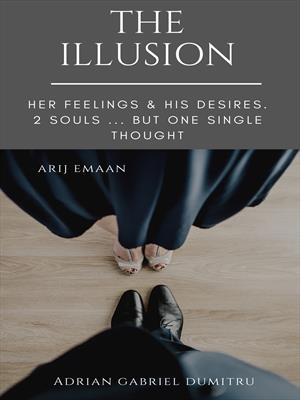 THE ILLUSION: Her feelings & his desires. 2 souls … but one single thought