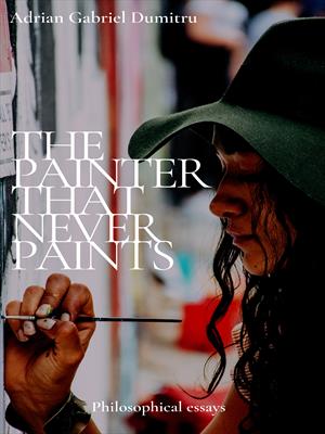 THE PAINTER THAT NEVER PAINTS: philosophical essays