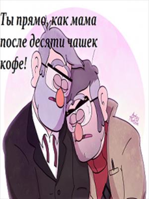 Ты прямо как мама, после десяти чашек кофе!