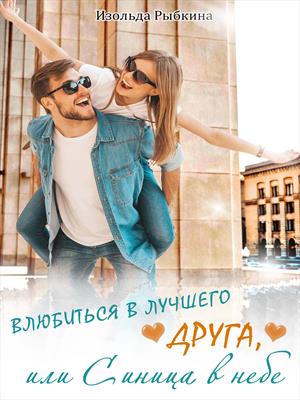 Влюбиться в лучшего друга, или Синица в небе Влюбиться в лучшего друга, или Синица в небе