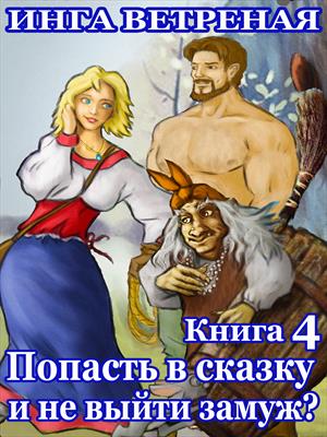 Попасть в сказку и не выйти замуж? Книга 4 Попасть в сказку и не выйти замуж? Книга 4