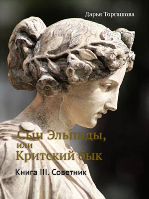 Сын Эльпиды, или Критский бык. Книга 3. Советник Сын Эльпиды, или Критский бык. Книга 3. Советник