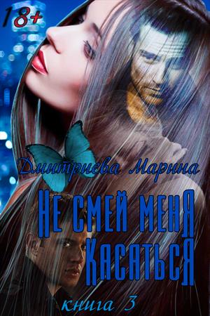Не смей меня касаться. Книга 3 (доступ только для постоянных комментаторов) Не смей меня касаться. Книга 3 (доступ только для постоянных комментаторов)