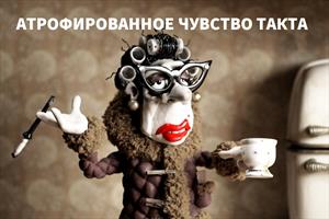 АТРОФИРОВАННОЕ ЧУВСТВО ТАКТА. Критикам-любителям посвящается АТРОФИРОВАННОЕ ЧУВСТВО ТАКТА. Критикам-любителям посвящается