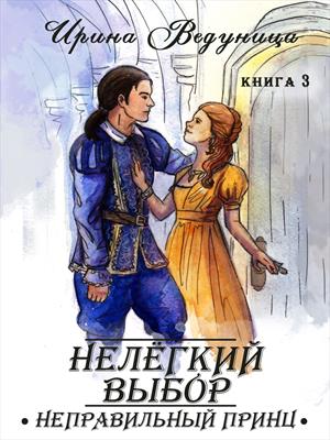 Нелёгкий выбор. Неправильный принц. Книга 3