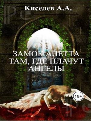 &quot;ЗАМОК АЛЕТТА. ТАМ, ГДЕ ПЛАЧУТ АНГЕЛЫ&quot;. (Фэнтези, хоррор)