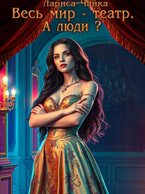 Весь мир -театр. А люди? Весь мир -театр. А люди?