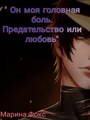 &quot;Он моя головная боль.Предательство или любовь&quot;&quot;