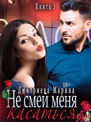 Не смей меня касаться. Книга 3