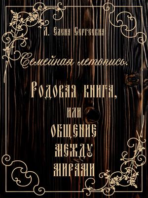 Семейная летопись. Родовая книга, или Общение между мирами.