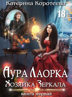Аура Лаорка. Хозяйка Зеркала Аура Лаорка. Хозяйка Зеркала