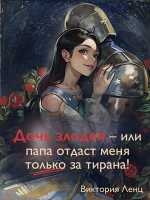 Дочь злодея – или папа отдаст меня только за тирана!