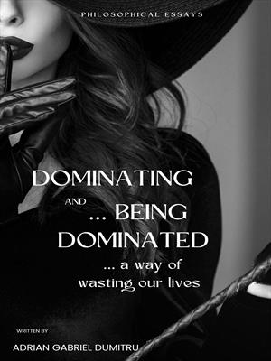 DOMINATING AND BEING DOMINATED ... a way of wasting our lives: philosophical essays