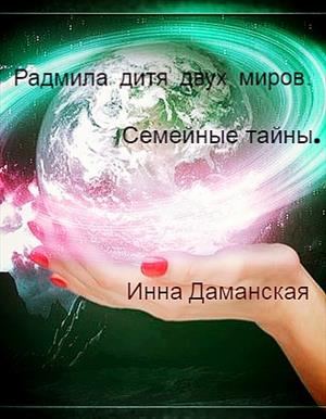 Радмила дитя двух миров. Семейные Тайны. Радмила дитя двух миров. Семейные Тайны.