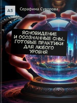 Ясновидение и осознанные сны. Готовые практики для любого уровня