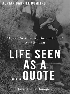 LIFE SEEN AS A … QUOTE: … just simple thoughts
