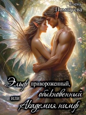 Эльф привороженный, обыкновенный. Или академия нимф Эльф привороженный, обыкновенный. Или академия нимф