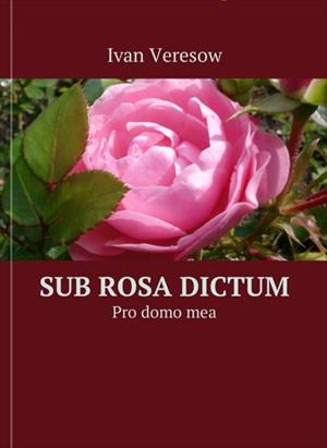 Sub rosa dictum Sub rosa dictum