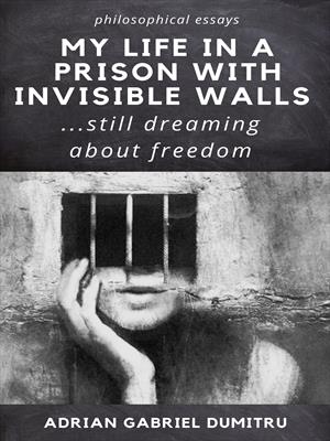 MY LIFE IN A PRISON WITH INVISIBLE WALLS: ...still dreaming about freedom
