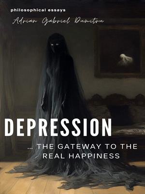 DEPRESSION … THE GATEWAY TO THE REAL HAPPINES: ... philosophical essays